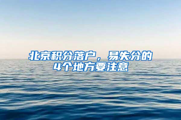 北京积分落户，易失分的4个地方要注意