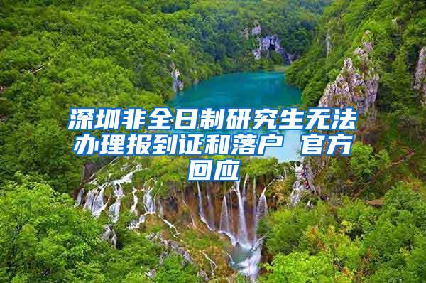 深圳非全日制研究生无法办理报到证和落户 官方回应