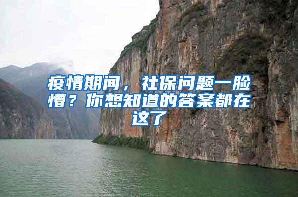 疫情期间，社保问题一脸懵？你想知道的答案都在这了