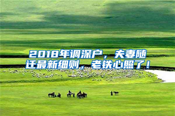 2018年调深户，夫妻随迁最新细则，老铁心照了！