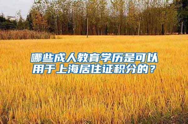 哪些成人教育学历是可以用于上海居住证积分的？