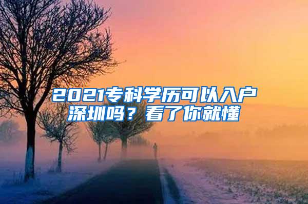 2021专科学历可以入户深圳吗？看了你就懂