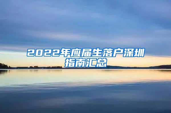 2022年应届生落户深圳指南汇总