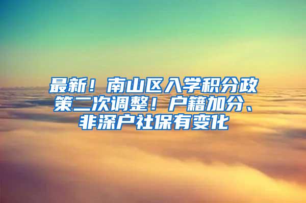 最新！南山区入学积分政策二次调整！户籍加分、非深户社保有变化