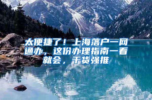 太便捷了！上海落户一网通办，这份办理指南一看就会，干货强推