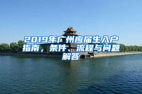 2019年广州应届生入户指南，条件、流程与问题解答