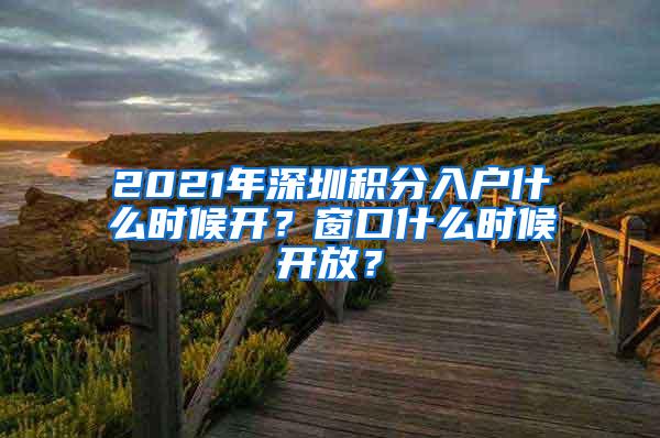 2021年深圳积分入户什么时候开？窗口什么时候开放？