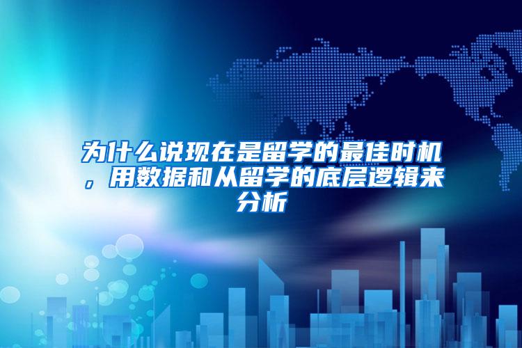 为什么说现在是留学的最佳时机，用数据和从留学的底层逻辑来分析