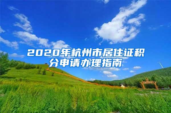 2020年杭州市居住证积分申请办理指南