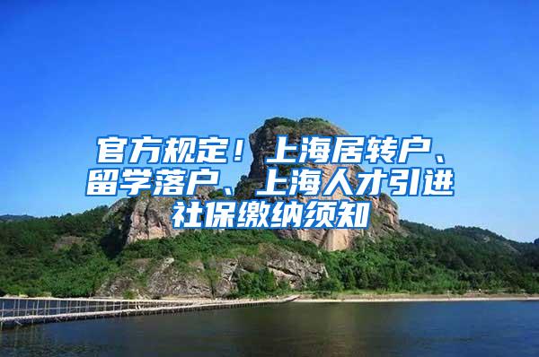 官方规定！上海居转户、留学落户、上海人才引进社保缴纳须知