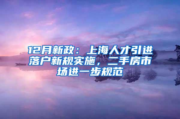 12月新政：上海人才引进落户新规实施，二手房市场进一步规范