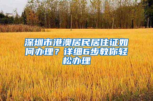 深圳市港澳居民居住证如何办理？详细6步教你轻松办理