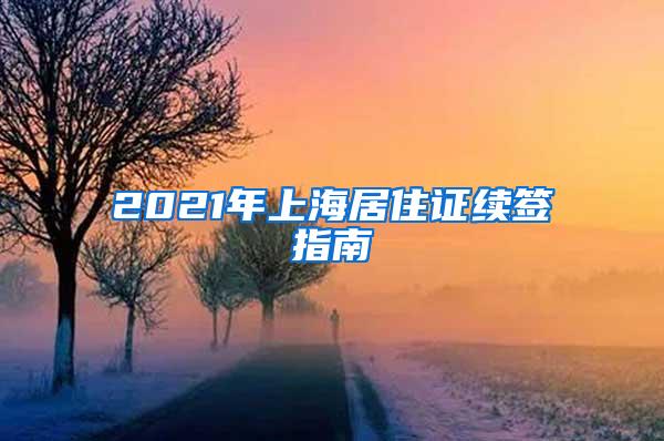 2021年上海居住证续签指南