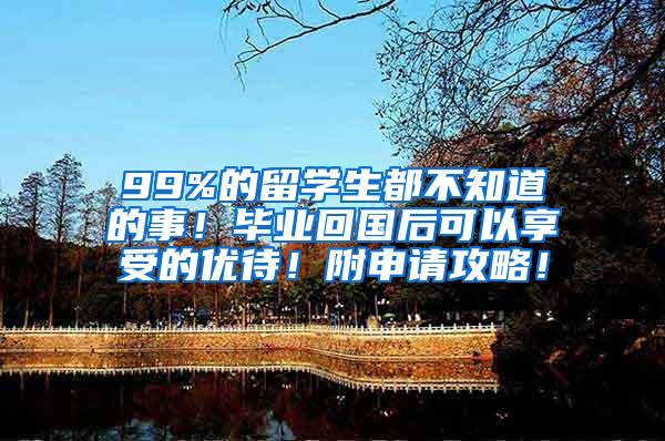99%的留学生都不知道的事！毕业回国后可以享受的优待！附申请攻略！