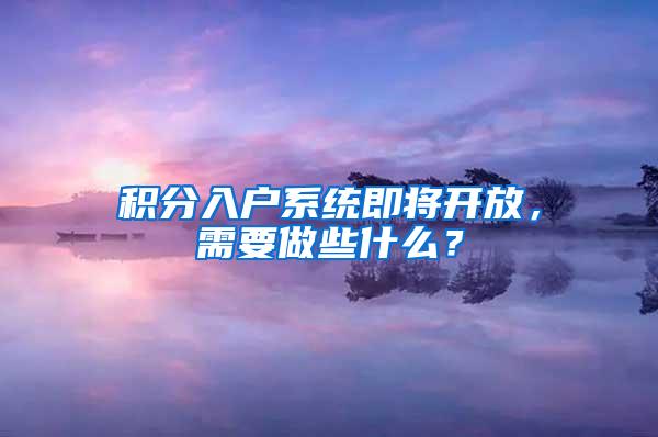 积分入户系统即将开放，需要做些什么？