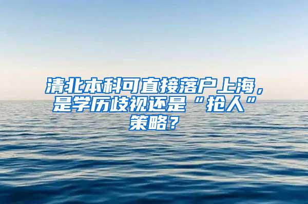 清北本科可直接落户上海，是学历歧视还是“抢人”策略？