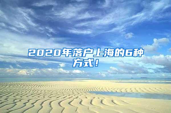 2020年落户上海的6种方式！