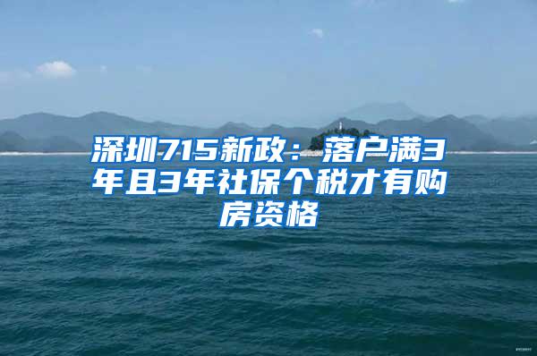 深圳715新政：落户满3年且3年社保个税才有购房资格