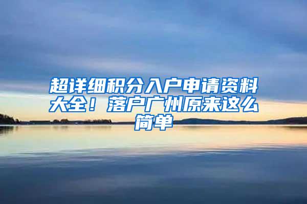 超详细积分入户申请资料大全！落户广州原来这么简单