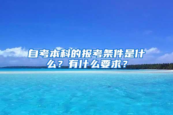 自考本科的报考条件是什么？有什么要求？