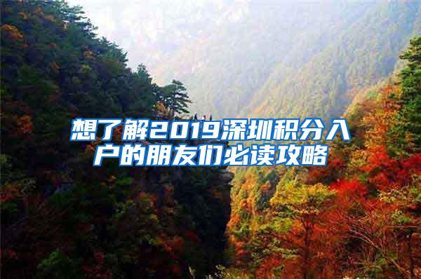 想了解2019深圳积分入户的朋友们必读攻略