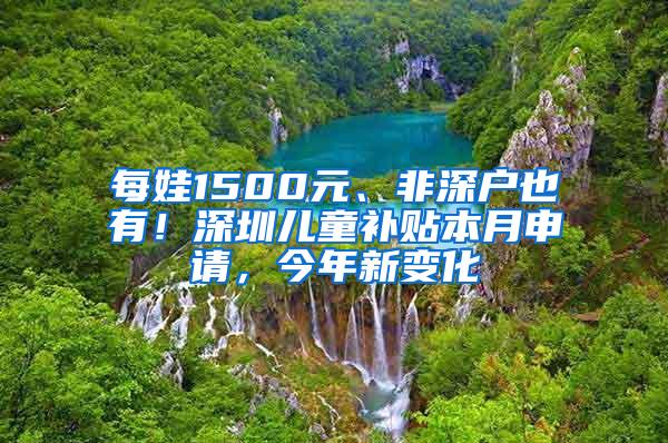 每娃1500元、非深户也有！深圳儿童补贴本月申请，今年新变化