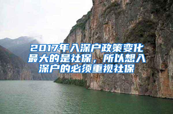 2017年入深户政策变化最大的是社保，所以想入深户的必须重视社保