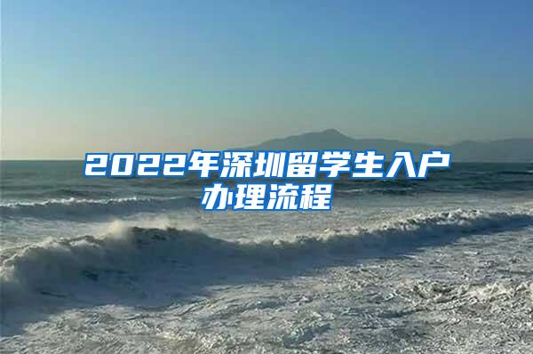 2022年深圳留学生入户办理流程