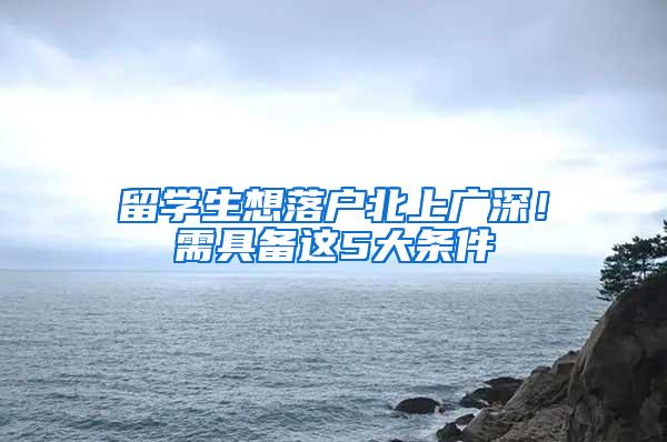 留学生想落户北上广深！需具备这5大条件