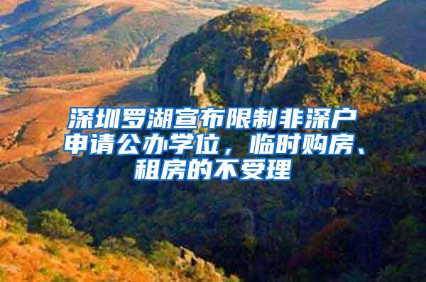 深圳罗湖宣布限制非深户申请公办学位，临时购房、租房的不受理