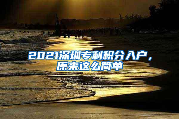 2021深圳专利积分入户，原来这么简单