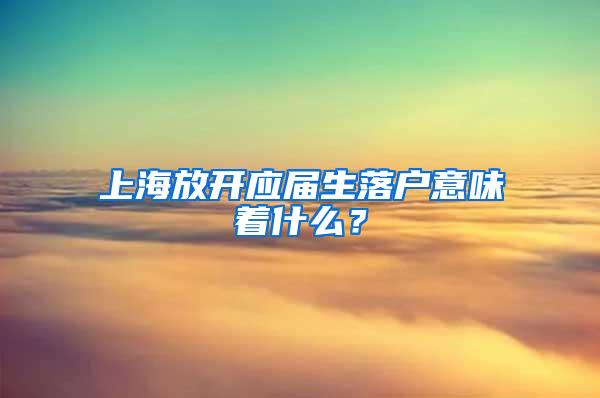 上海放开应届生落户意味着什么？