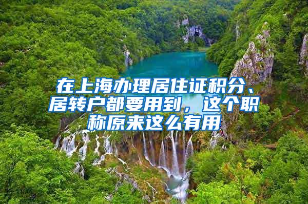 在上海办理居住证积分、居转户都要用到，这个职称原来这么有用