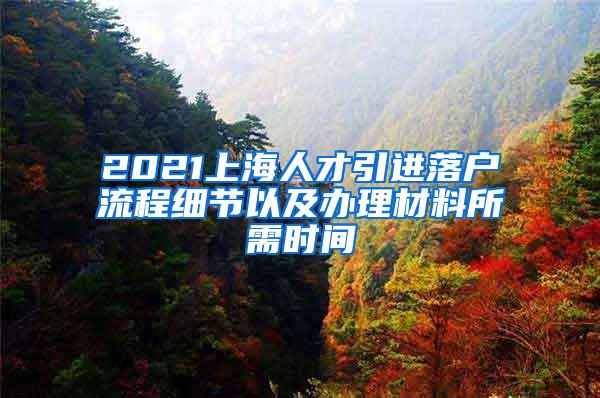 2021上海人才引进落户流程细节以及办理材料所需时间