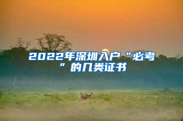 2022年深圳入户“必考”的几类证书