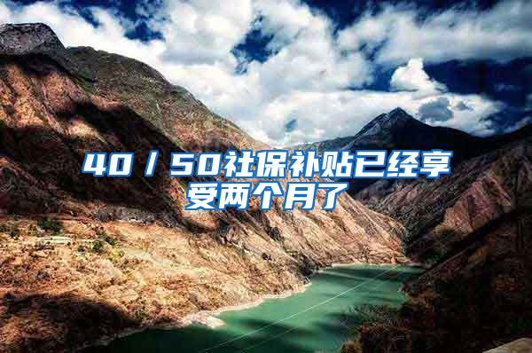 40／50社保补贴已经享受两个月了
