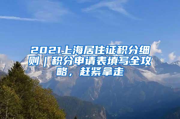 2021上海居住证积分细则｜积分申请表填写全攻略，赶紧拿走