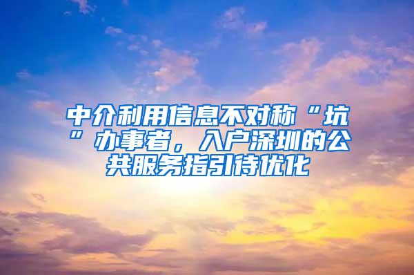 中介利用信息不对称“坑”办事者，入户深圳的公共服务指引待优化