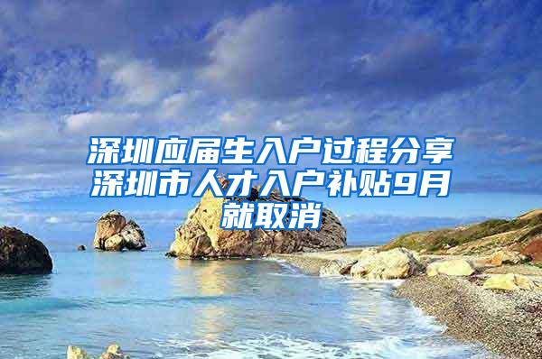 深圳应届生入户过程分享深圳市人才入户补贴9月就取消