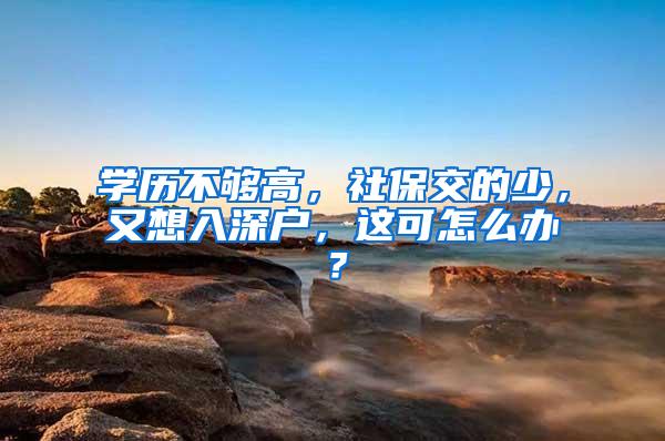 学历不够高，社保交的少，又想入深户，这可怎么办？