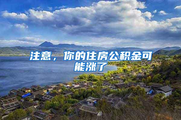 注意，你的住房公积金可能涨了