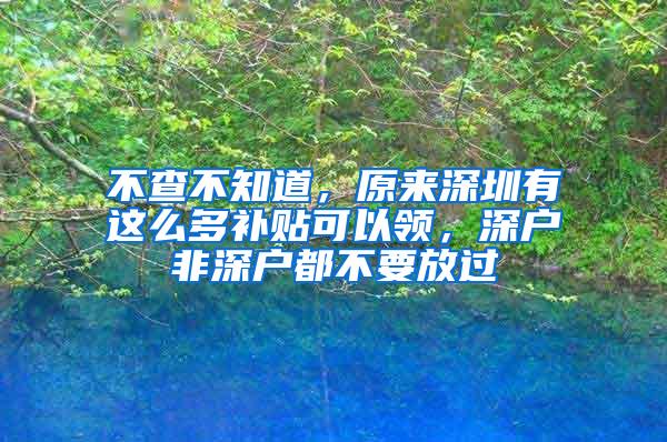 不查不知道，原来深圳有这么多补贴可以领，深户非深户都不要放过