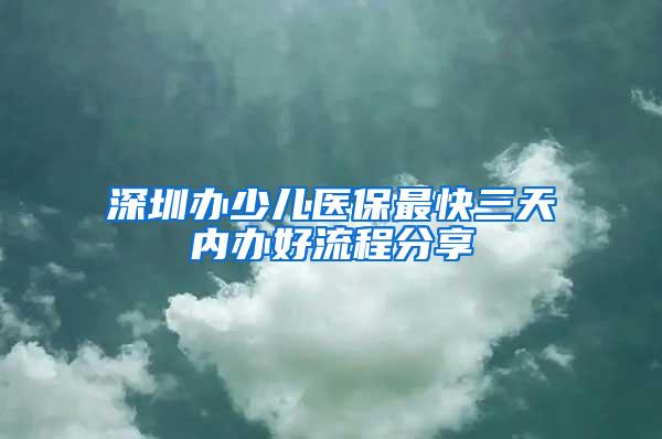 深圳办少儿医保最快三天内办好流程分享