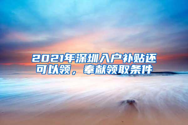 2021年深圳入户补贴还可以领，奉献领取条件