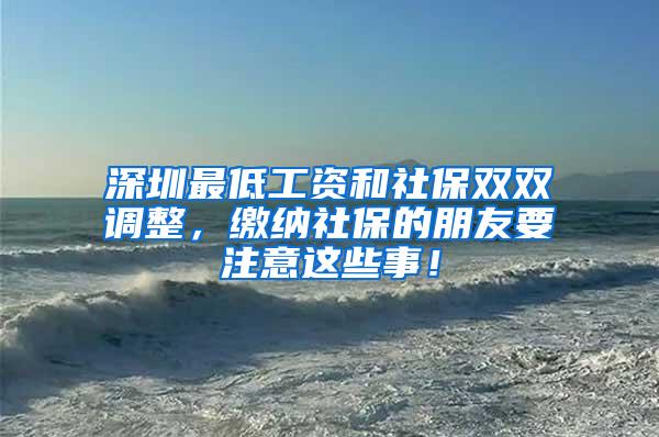 深圳最低工资和社保双双调整，缴纳社保的朋友要注意这些事！