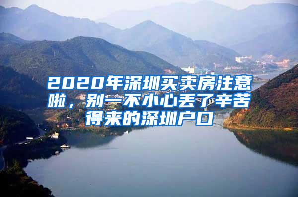 2020年深圳买卖房注意啦，别一不小心丢了辛苦得来的深圳户口