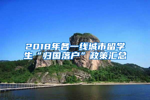 2018年各一线城市留学生“归国落户”政策汇总