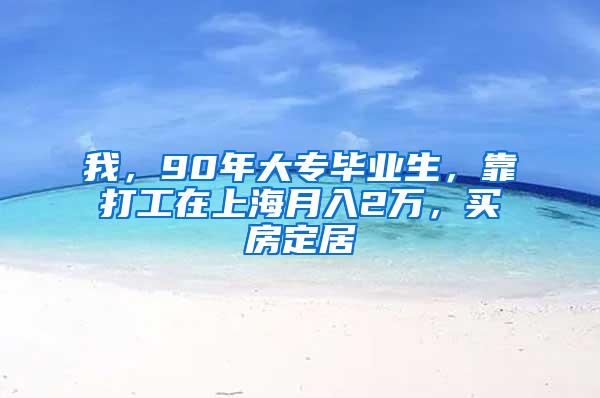 我，90年大专毕业生，靠打工在上海月入2万，买房定居