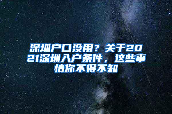 深圳户口没用？关于2021深圳入户条件，这些事情你不得不知