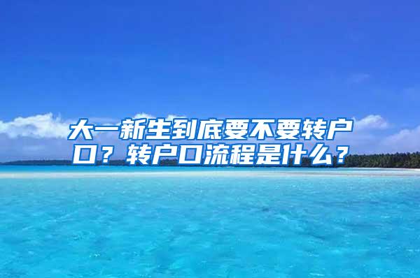 大一新生到底要不要转户口？转户口流程是什么？